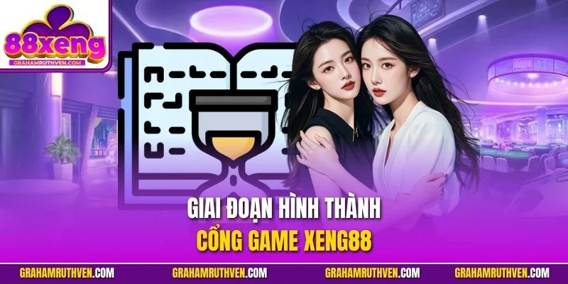 Giai đoạn hình thành cổng game Xeng88