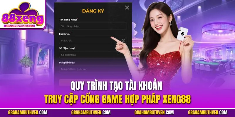 Quy trình tạo tài khoản truy cập cổng game hợp pháp Xeng88